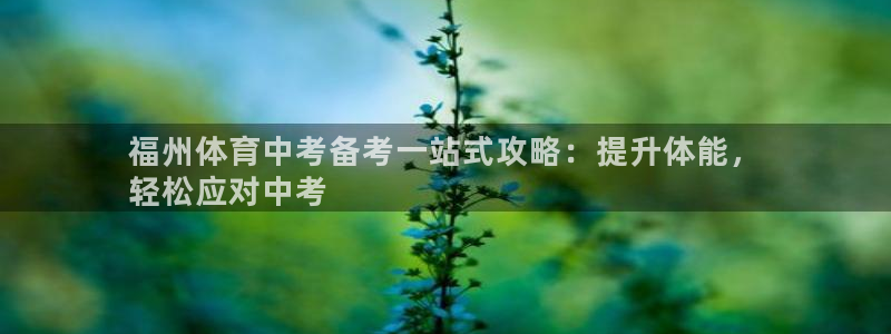 耀世娱乐百科官网：福州体育中考备考一站式攻略：提升体