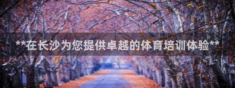 耀世令有什么用：**在长沙为您提供卓越的体育培训体验