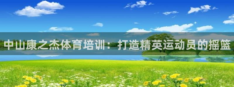 耀世平台注册链接怎么弄：中山康之杰体育培训：打造精英