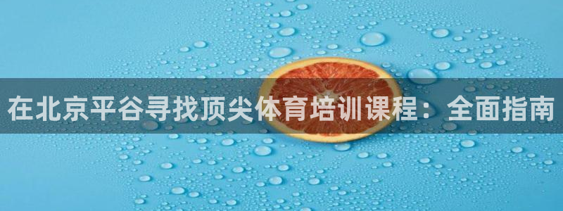 耀世平台代理多少钱一个月：在北京平谷寻找顶尖体育培训