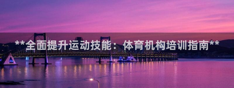 耀世娱乐圈主管：**全面提升运动技能：体育机构培训指