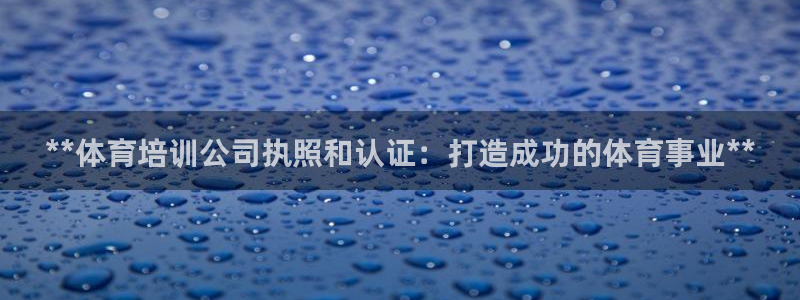 耀世娱乐的494o3 主管：**体育培训公司执照和认