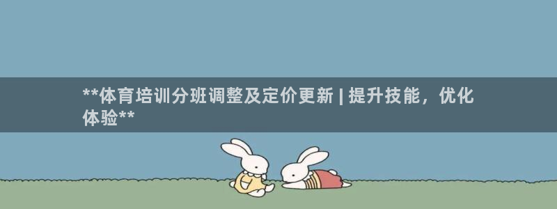 耀世娱乐怎么样：**体育培训分班调整及定价更新 | 