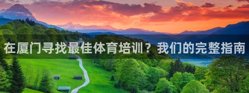 耀世娱乐官网注册：在厦门寻找最佳体育培训？我们的完整