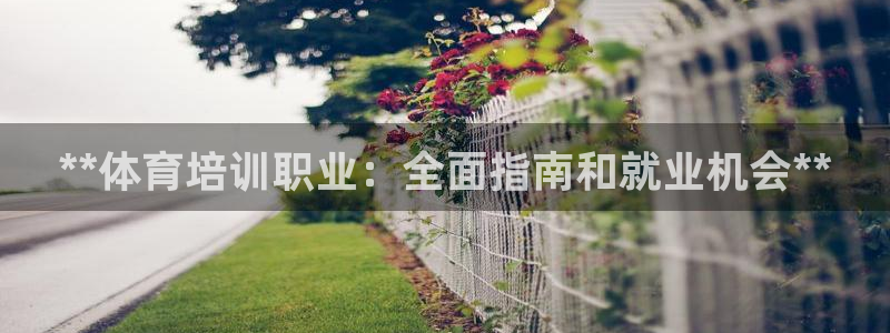 耀世娱乐登录注册教程：**体育培训职业：全面指南和就业机会*