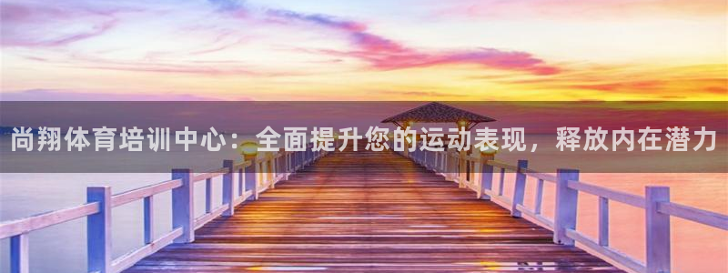 耀世娱乐app下载安装：尚翔体育培训中心：全面提升您