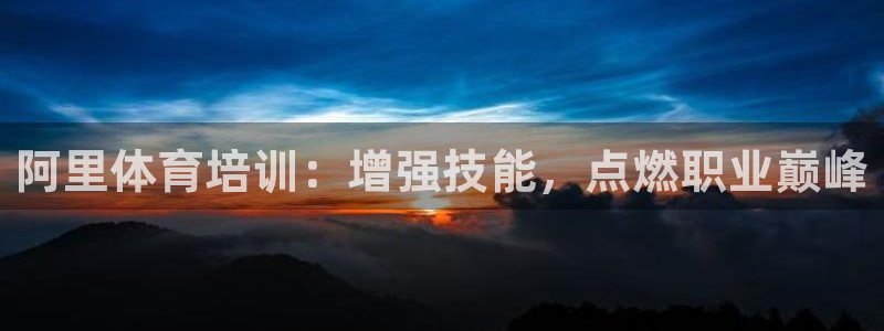 耀世娱乐下载最新版本安装苹果：阿里体育培训：增强技能