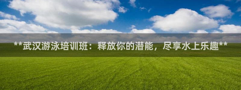 耀世而生：**武汉游泳培训班：释放你的潜能，尽享水上