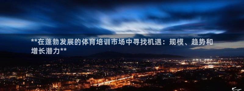 耀世平台注册链接：**在蓬勃发展的体育培训市场中寻找
