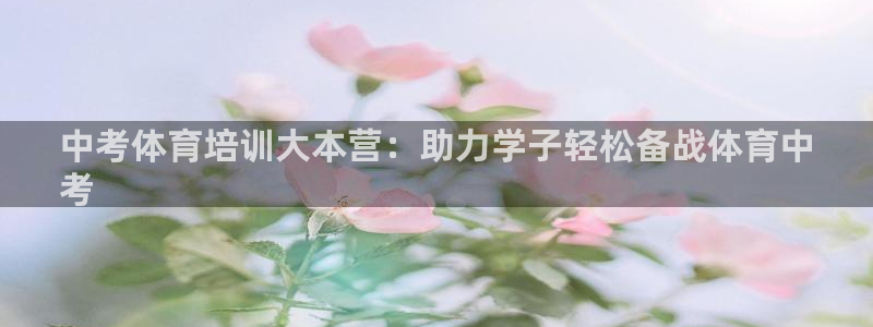 耀世娱乐平台注册地址在哪里找：中考体育培训大本营：助