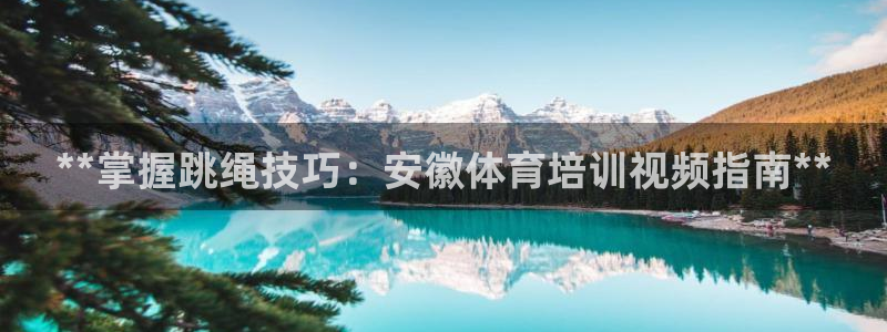 耀世平台注册网址：**掌握跳绳技巧：安徽体育培训视频