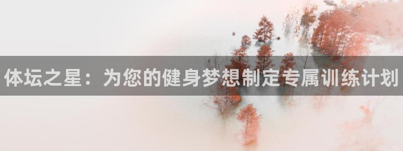 耀世平台有很多登录地址怎么回事：体坛之星：为您的健身梦想制定