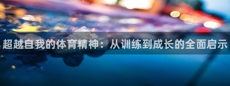 耀世娱乐官方网站下载：超越自我的体育精神：从训练到成